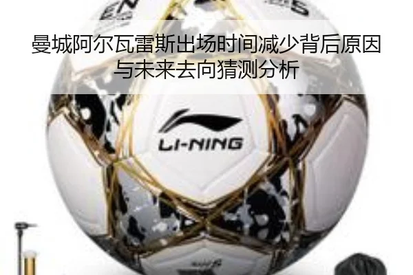 曼城阿尔瓦雷斯出场时间减少背后原因与未来去向猜测分析