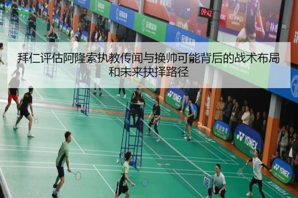 拜仁评估阿隆索执教传闻与换帅可能背后的战术布局和未来抉择路径